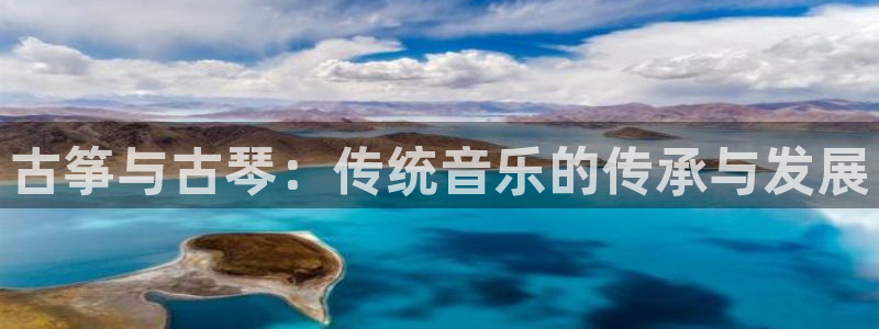 凯发在线平台官方网站：古筝与古琴：传统音乐的传承与发展